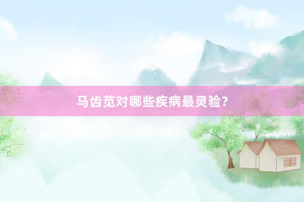 马齿苋对哪些疾病最灵验？